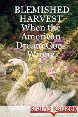 Blemished Harvest When The American Dream Goes Wrong Weatherington, Dan 9781434841742 Createspace