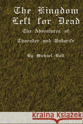 The Kingdom Left For Dead: The Adventures Of Thorader And Underife Butt, Michael 9781434845634