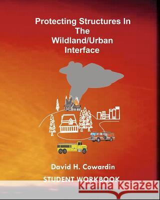 Protecting Structures In The Wildland/Urban Interface: Student Workbook Cowardin, David H. 9781434847867 Createspace