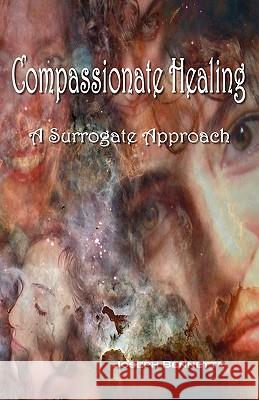 Compassionate Healing: A Surrogate Approach Joseph Bennette 9781434847928