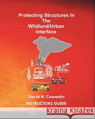 Protecting Structures In The Wildland/Urban Interface: Instructors Guide Cowardin, David H. 9781434847997 Createspace