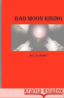 Bad Moon Rising L. A. Busby 9781434849649 Createspace