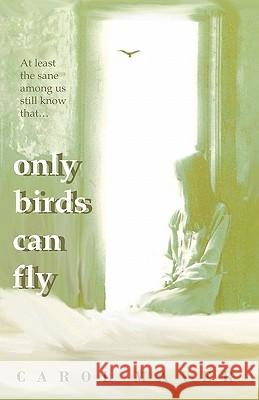 Only Birds Can Fly Carol Mayer 9781434850836