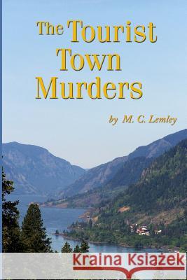 The Tourist Town Murders M. C. Lemley 9781434856470 Createspace