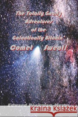 The Totally Gnarly Adventures Of The Galactically Bitchin' Comet Sweat! Beekman-Myers, Edward 9781434859266