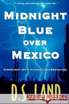 Midnight Blue over Mexico (A Thriller) Land, D. S. 9781434865328 Createspace Independent Publishing Platform