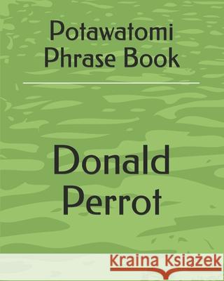 Potawatomi Phrase Book Donald A. Perrot 9781434890276