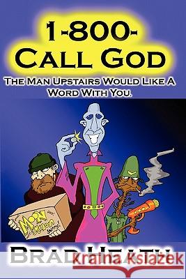 1-800-Call-God: The Man Upstairs Would Like A Word With You. Heath, Brad 9781434890283