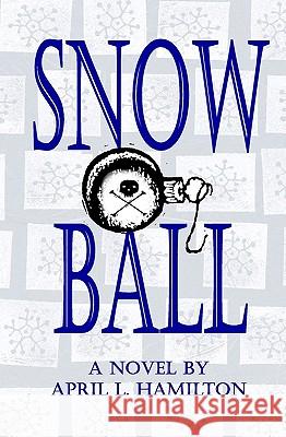 Snow Ball: A Novel By April L. Hamilton Hamilton, April L. 9781434890467 Createspace