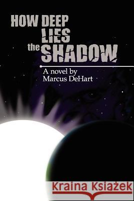 How Deep Lies The Shadow Dehart, Marcus 9781434890726 Createspace