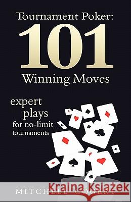 Tournament Poker: 101 Winning Moves: Expert Plays For No-Limit Tournaments Cogert, Mitchell 9781434892225 Createspace