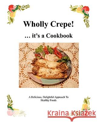 Wholly Crepe!: ...Its A Cookbook Grant, Virginia 9781434892874 Createspace
