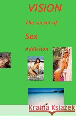 Vision: The Secret Of Sex Addiction Davidson, Desiree 9781434894298 Createspace