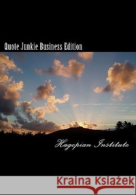 Quote Junkie Business Edition: Quotes That Every Successful Business Person Must Read And Use To Guide Them In Their Careers Hagopian Institute 9781434896117