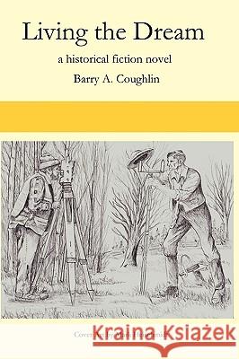 Living The Dream: A Historical Fiction Novel Coughlin, Barry A. 9781434896407 Createspace