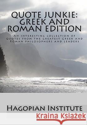 Quote Junkie: Greek And Roman Edition: An Interesting Collection Of Quotes From The Greatest Greek And Roman Philosophers And Leader Hagopian Institute 9781434896506 Createspace