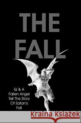 The Fall: Q & A Fallen Angel Tell the Story of Satan's Fall Q. 9781434896841 Createspace