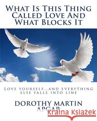 What Is This Thing Called Love And What Blocks It Apgar, Dorothy Martin 9781434897244 Createspace Independent Publishing Platform