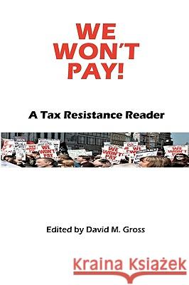 We Won't Pay!: A Tax Resistance Reader David M. Gross 9781434898258 Createspace