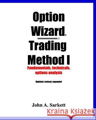 Option Wizard(r) Trading Method I: Fundamentals, Technicals, Options Analysis John A. Sarkett 9781434899040 Createspace