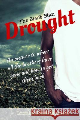 The Black Man Drought: An answer to where all the brothers have gone and how to get them back Stephens, Lorraine Jonell 9781434899200 Createspace