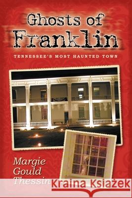 Ghosts Of Franklin: Tennessee's Most Haunted Town Thessin, Margie Gould 9781434899828 Createspace