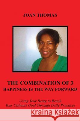 The Combination of 3 - Happiness Is the Way Forward Joan Thomas 9781434902719 Dorrance Publishing Co.