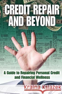 Credit Repair and Beyond: A Guide to Repairing Personal Credit and Financial Wellness Mary Caldwell 9781434911957