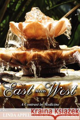 East Meets West: A Contrast in Medicine Linda Appelbaum Schneider 9781434912367 Dorrance Publishing Co.