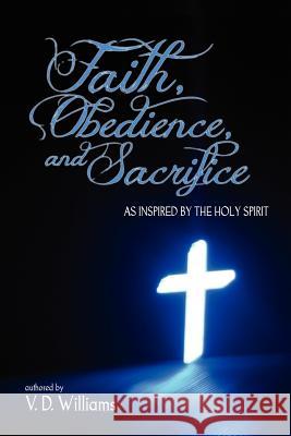 Faith, Obedience, and Sacrifice...as Inspired by the Holy Spirit Vanessa Williams 9781434912596 Dorrance Publishing Co.