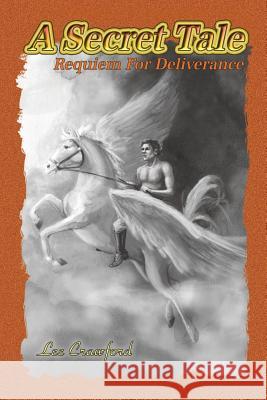 A Secret Tale: Requiem for Deliverance Lee Crawford 9781434914774 Dorrance Publishing Co.