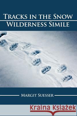 Tracks in the Snow: Wilderness Simile Margit Suesser 9781434918444