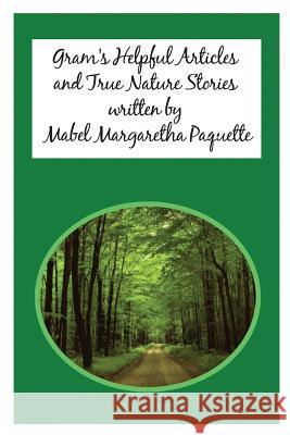 Gram's Helpful Articles and True Nature Stories Mabel Paquette 9781434925237 Dorrance Publishing Co.