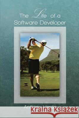 The Life of a Software Developer Anthony Herda 9781434929389