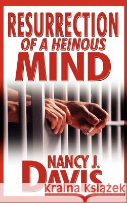 Resurrection of a Heinous Mind Nancy J. Davis 9781434989048 Dorrance Publishing Co.