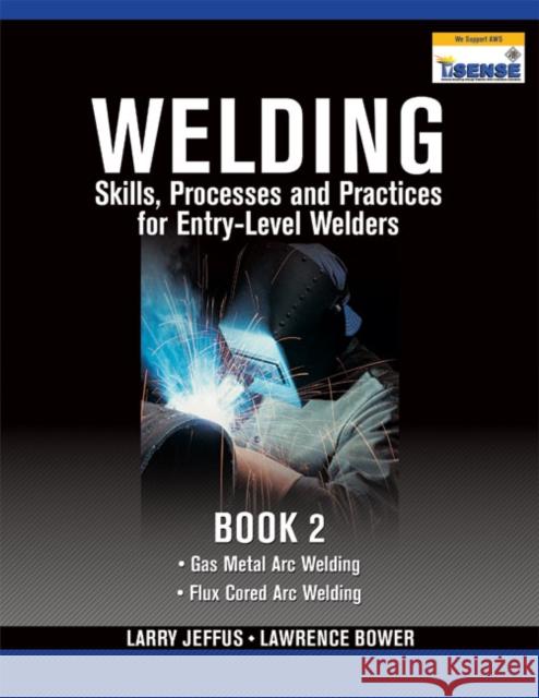 Welding Skills, Processes and Practices for Entry-Level Welders, Book 2 Larry Jeffus Lawrence Bower 9781435427907