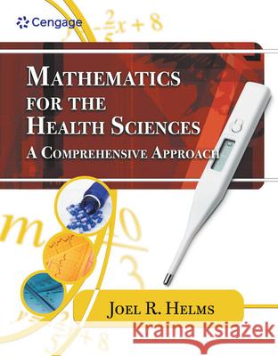 Mathematics for Health Sciences: A Comprehensive Approach Helms, Joel R. 9781435441101 Cengage Learning
