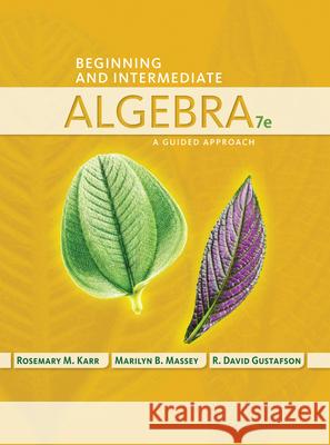 Beginning and Intermediate Algebra: A Guided Approach Rosemary Karr Marilyn Massey R. David Gustafson 9781435462533 Cengage Learning