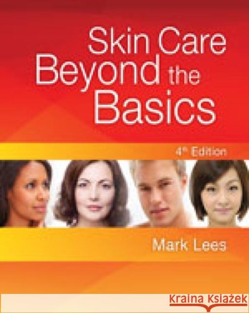 Skin Care: Beyond The Basics Mark (Mark Lees Skin Care, Inc.) Lees 9781435487451 Cengage Learning, Inc