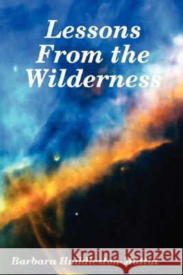 Lessons From the Wilderness Barbara Huddleston-Mattai 9781435700161 Lulu.com