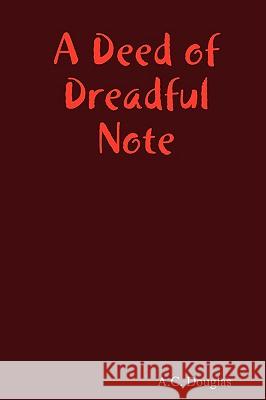 A Deed of Dreadful Note A.C. Douglas 9781435700406 Lulu.com