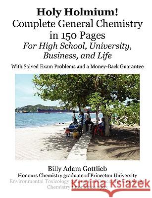 Holy Holmium! Complete General Chemistry in 150 Pages Adam Gottlieb 9781435700819