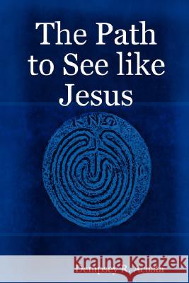 The Path to See Like Jesus Dempsey R. Acosta 9781435700840 Lulu.com