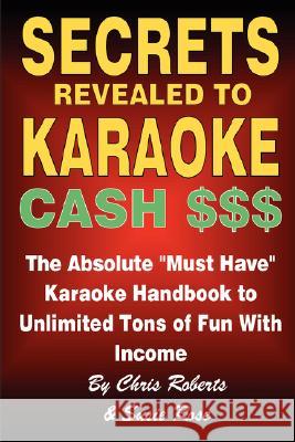 Secrets Revealed to Karaoke Cash $$$ Chris Roberts and Susie Rose 9781435701144 Lulu.com