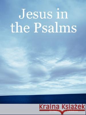 Jesus in the Psalms Donald Louis Giddens 9781435701243 Lulu Press