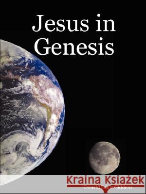 Jesus in Genesis Donald Louis Giddens 9781435701250 Lulu Press
