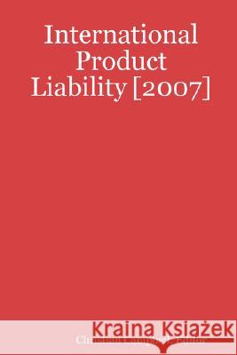 International Product Liability [2007] Editor, Christian Campbell 9781435702257 Lulu.com