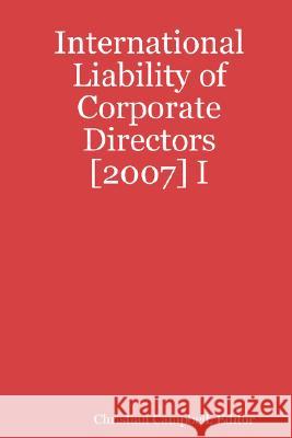 International Liability of Corporate Directors [2007] I Editor, Christian Campbell 9781435702288 Lulu.com