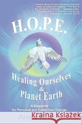 H.O.P.E. = Healing Ourselves and Planet Earth Alei Ariole K 9781435703292 Lulu.com