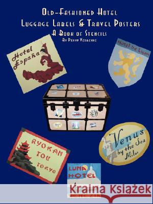 Old Fashioned Hotel Luggage Labels & Travel Posters: A Book of Stencils Penny Vedrenne 9781435703414 Lulu.com